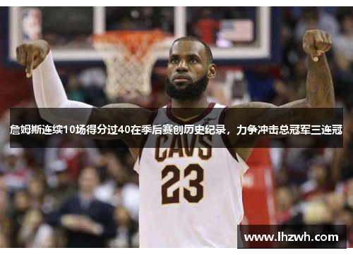 詹姆斯连续10场得分过40在季后赛创历史纪录，力争冲击总冠军三连冠