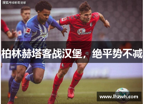 柏林赫塔客战汉堡，绝平势不减