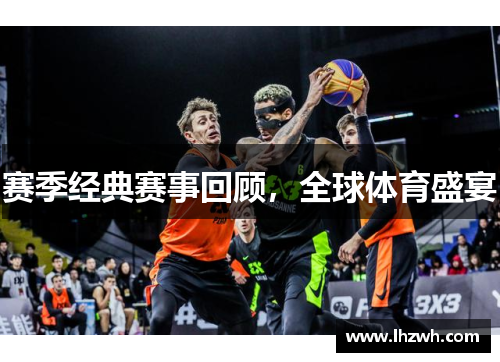 赛季经典赛事回顾，全球体育盛宴