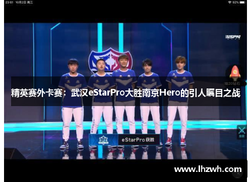 精英赛外卡赛：武汉eStarPro大胜南京Hero的引人瞩目之战