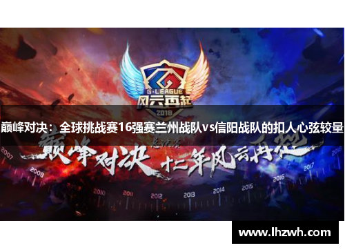巅峰对决：全球挑战赛16强赛兰州战队vs信阳战队的扣人心弦较量